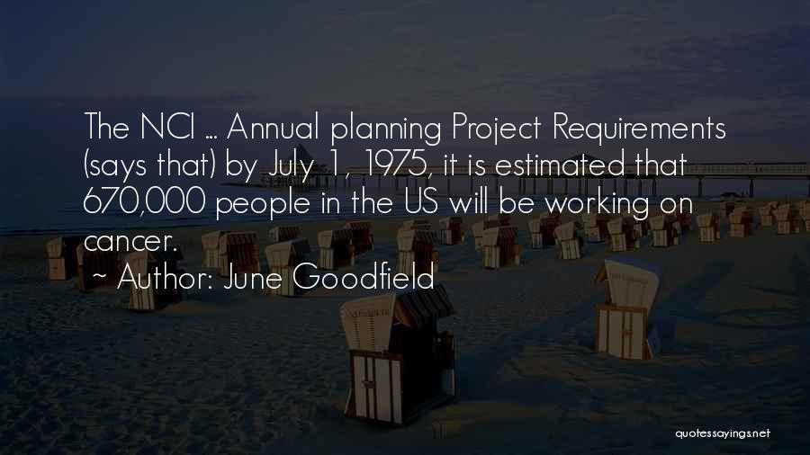 June Goodfield Quotes: The Nci ... Annual Planning Project Requirements (says That) By July 1, 1975, It Is Estimated That 670,000 People In