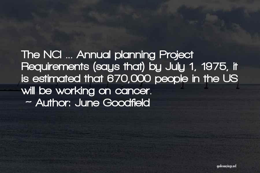 June Goodfield Quotes: The Nci ... Annual Planning Project Requirements (says That) By July 1, 1975, It Is Estimated That 670,000 People In