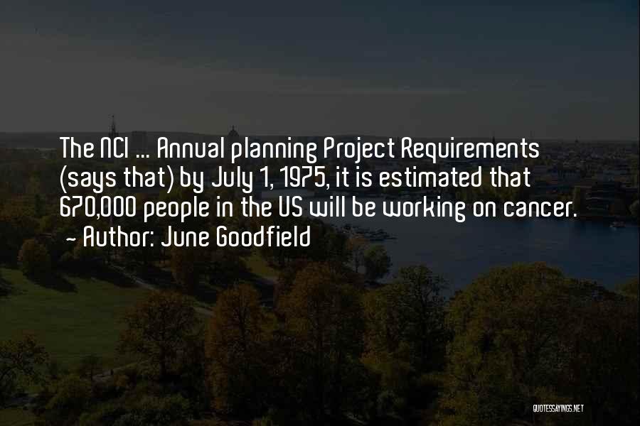 June Goodfield Quotes: The Nci ... Annual Planning Project Requirements (says That) By July 1, 1975, It Is Estimated That 670,000 People In