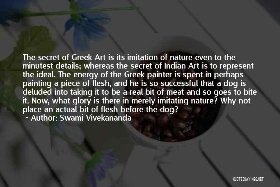 Swami Vivekananda Quotes: The Secret Of Greek Art Is Its Imitation Of Nature Even To The Minutest Details; Whereas The Secret Of Indian