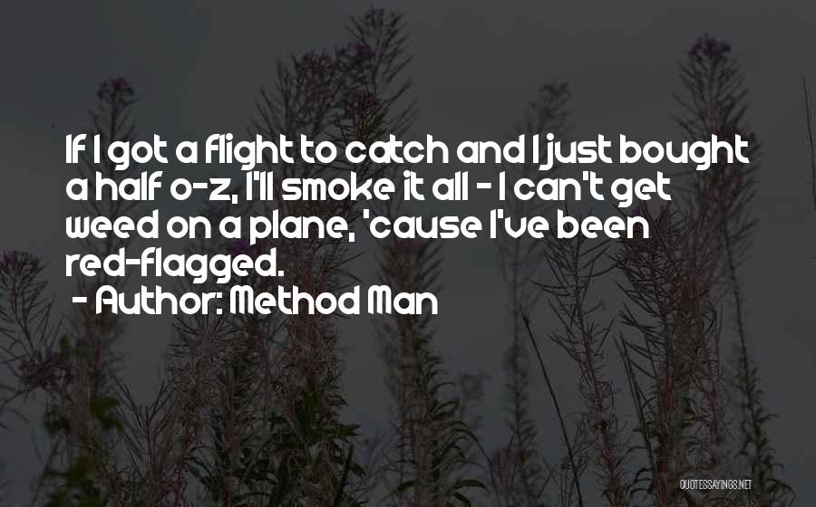 Method Man Quotes: If I Got A Flight To Catch And I Just Bought A Half O-z, I'll Smoke It All - I