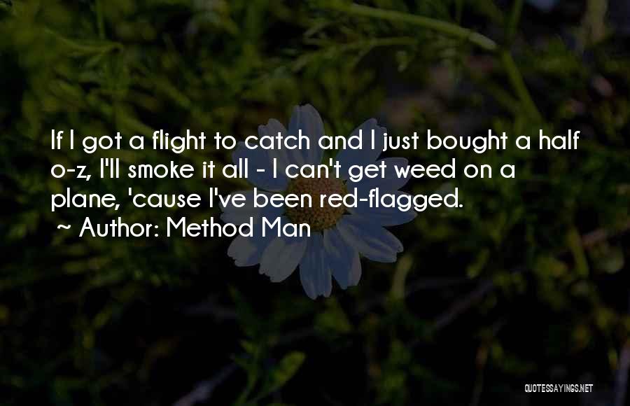 Method Man Quotes: If I Got A Flight To Catch And I Just Bought A Half O-z, I'll Smoke It All - I