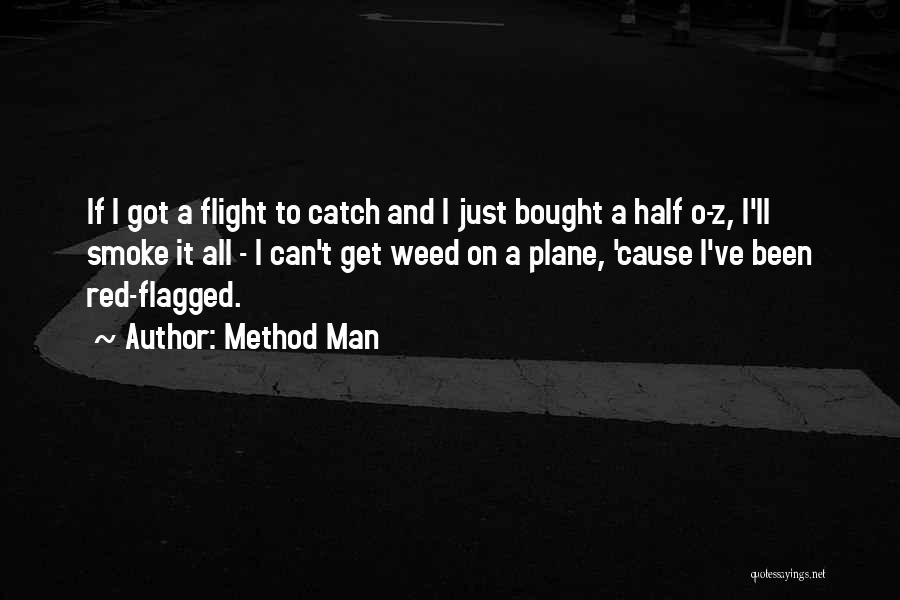 Method Man Quotes: If I Got A Flight To Catch And I Just Bought A Half O-z, I'll Smoke It All - I