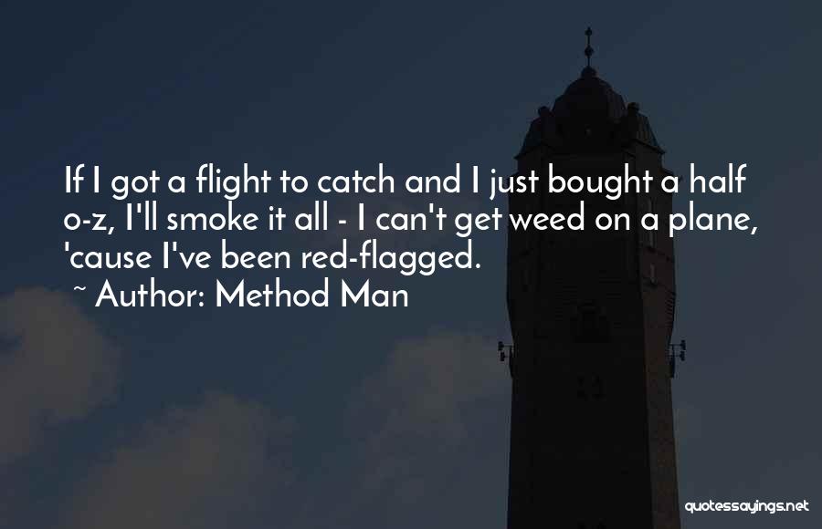 Method Man Quotes: If I Got A Flight To Catch And I Just Bought A Half O-z, I'll Smoke It All - I