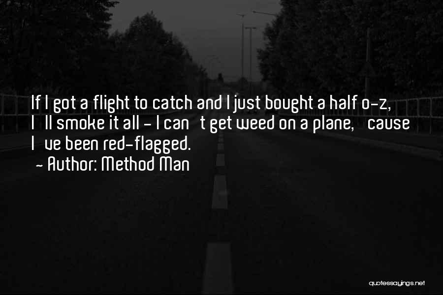 Method Man Quotes: If I Got A Flight To Catch And I Just Bought A Half O-z, I'll Smoke It All - I