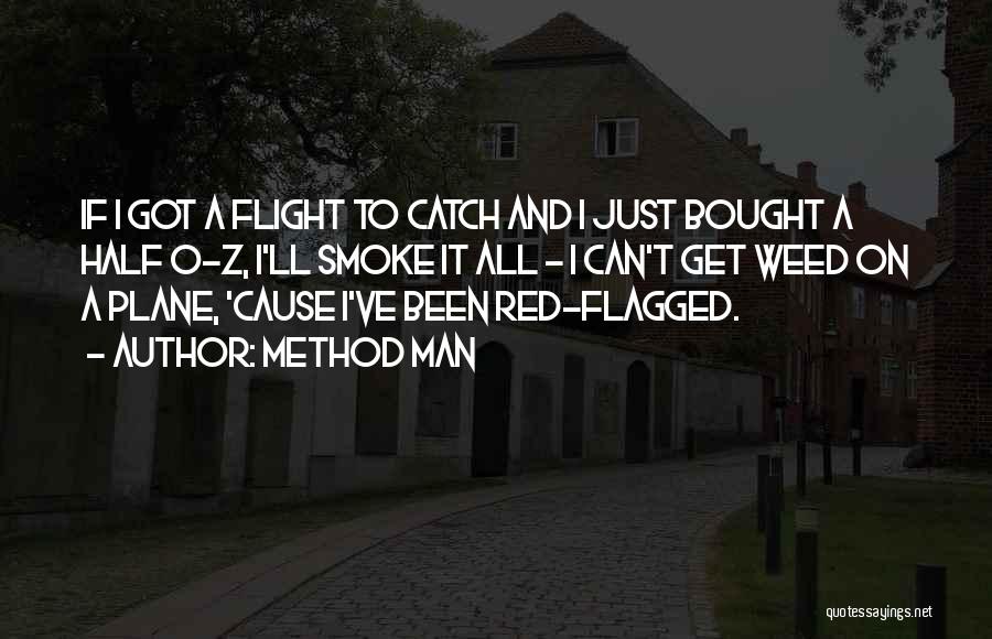 Method Man Quotes: If I Got A Flight To Catch And I Just Bought A Half O-z, I'll Smoke It All - I