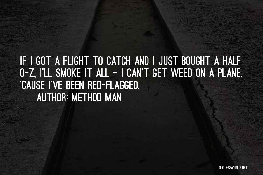 Method Man Quotes: If I Got A Flight To Catch And I Just Bought A Half O-z, I'll Smoke It All - I