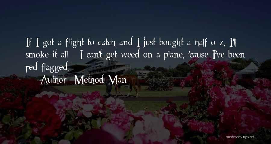Method Man Quotes: If I Got A Flight To Catch And I Just Bought A Half O-z, I'll Smoke It All - I