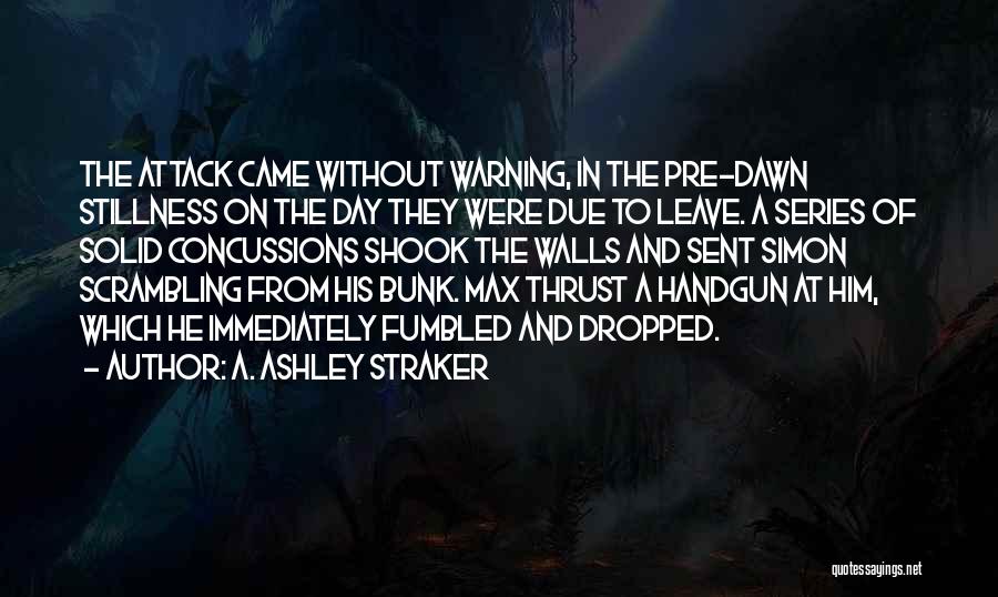 A. Ashley Straker Quotes: The Attack Came Without Warning, In The Pre-dawn Stillness On The Day They Were Due To Leave. A Series Of