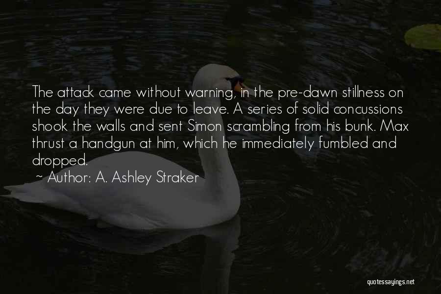 A. Ashley Straker Quotes: The Attack Came Without Warning, In The Pre-dawn Stillness On The Day They Were Due To Leave. A Series Of