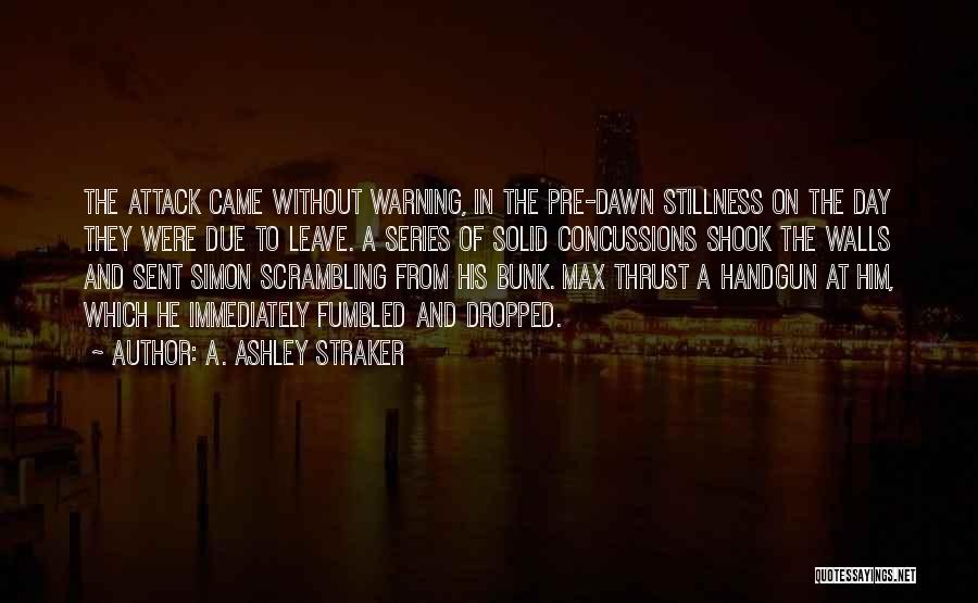 A. Ashley Straker Quotes: The Attack Came Without Warning, In The Pre-dawn Stillness On The Day They Were Due To Leave. A Series Of