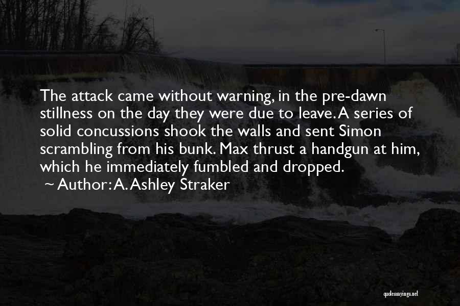 A. Ashley Straker Quotes: The Attack Came Without Warning, In The Pre-dawn Stillness On The Day They Were Due To Leave. A Series Of