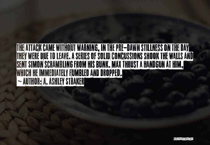 A. Ashley Straker Quotes: The Attack Came Without Warning, In The Pre-dawn Stillness On The Day They Were Due To Leave. A Series Of