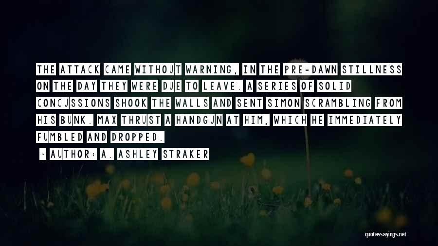 A. Ashley Straker Quotes: The Attack Came Without Warning, In The Pre-dawn Stillness On The Day They Were Due To Leave. A Series Of