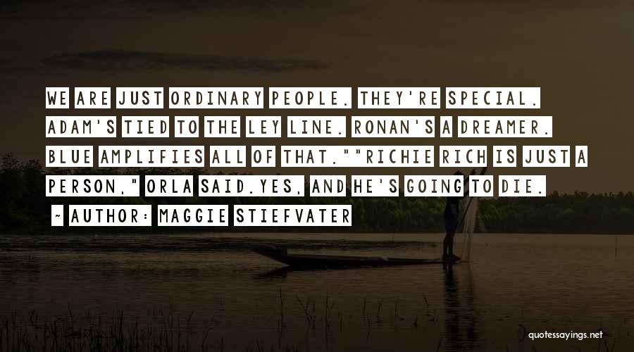 Maggie Stiefvater Quotes: We Are Just Ordinary People. They're Special. Adam's Tied To The Ley Line. Ronan's A Dreamer. Blue Amplifies All Of