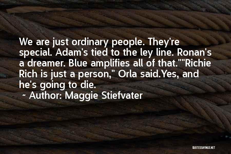 Maggie Stiefvater Quotes: We Are Just Ordinary People. They're Special. Adam's Tied To The Ley Line. Ronan's A Dreamer. Blue Amplifies All Of