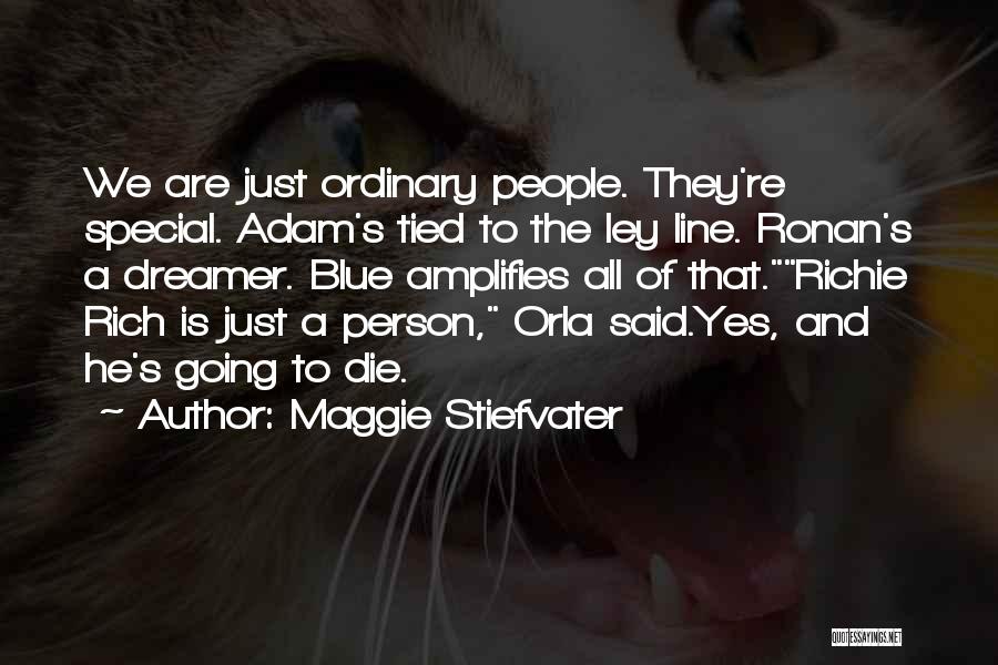 Maggie Stiefvater Quotes: We Are Just Ordinary People. They're Special. Adam's Tied To The Ley Line. Ronan's A Dreamer. Blue Amplifies All Of