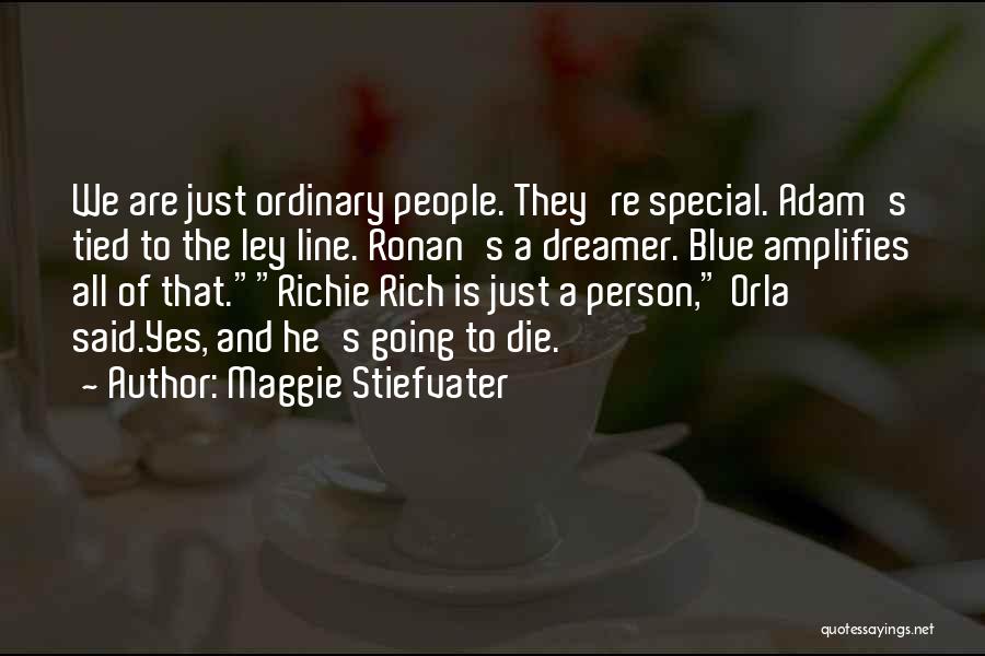 Maggie Stiefvater Quotes: We Are Just Ordinary People. They're Special. Adam's Tied To The Ley Line. Ronan's A Dreamer. Blue Amplifies All Of