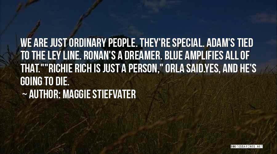 Maggie Stiefvater Quotes: We Are Just Ordinary People. They're Special. Adam's Tied To The Ley Line. Ronan's A Dreamer. Blue Amplifies All Of