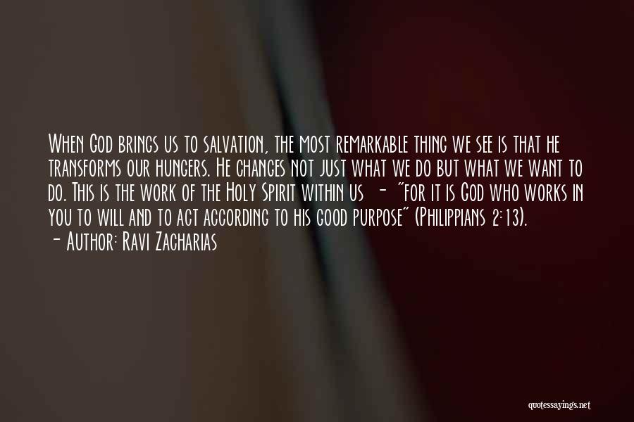 Ravi Zacharias Quotes: When God Brings Us To Salvation, The Most Remarkable Thing We See Is That He Transforms Our Hungers. He Changes