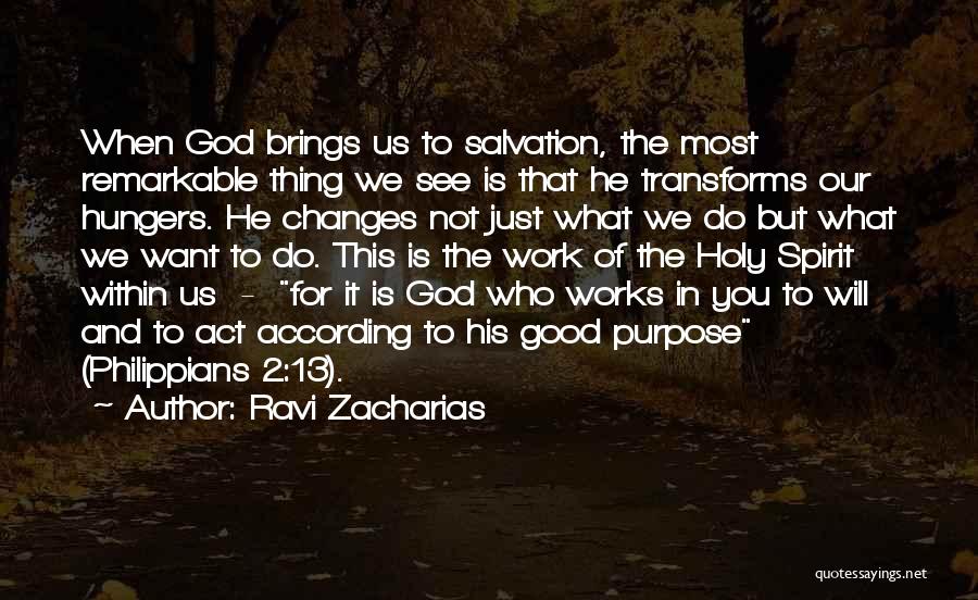 Ravi Zacharias Quotes: When God Brings Us To Salvation, The Most Remarkable Thing We See Is That He Transforms Our Hungers. He Changes