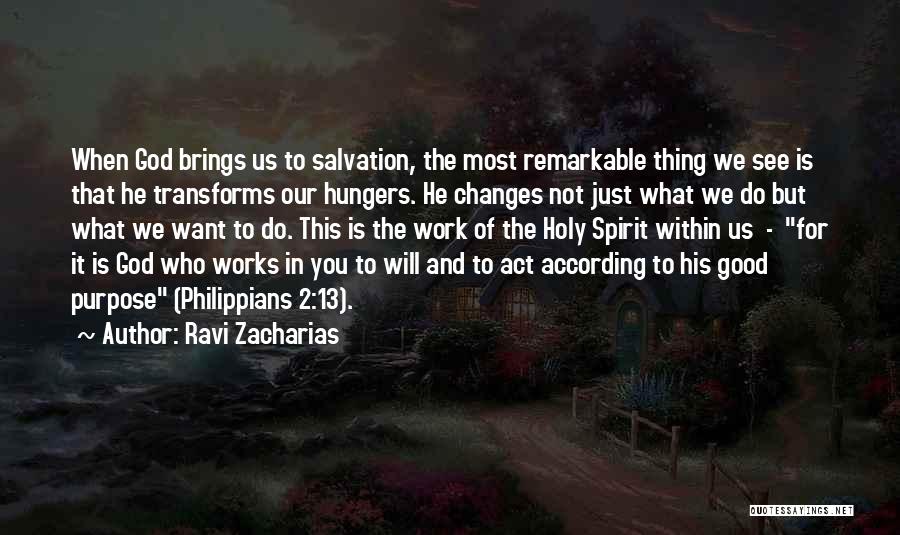 Ravi Zacharias Quotes: When God Brings Us To Salvation, The Most Remarkable Thing We See Is That He Transforms Our Hungers. He Changes
