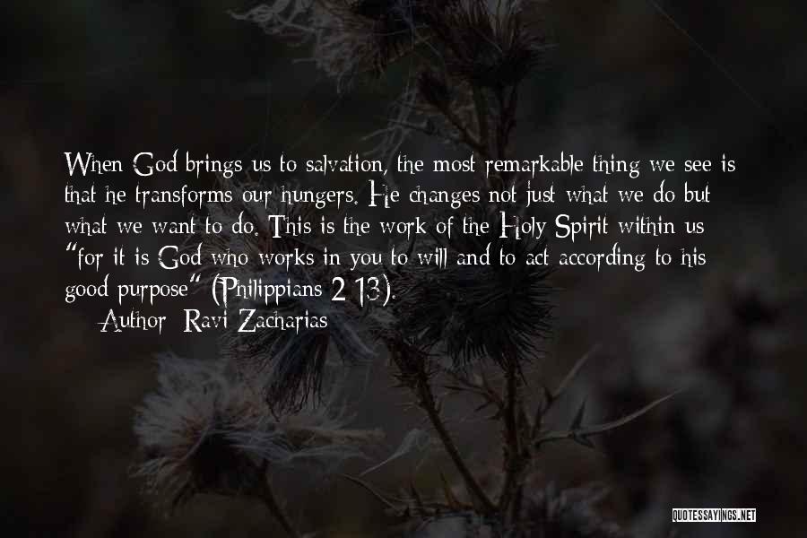 Ravi Zacharias Quotes: When God Brings Us To Salvation, The Most Remarkable Thing We See Is That He Transforms Our Hungers. He Changes