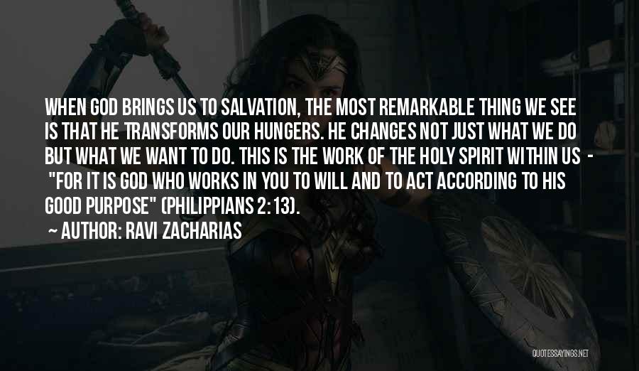 Ravi Zacharias Quotes: When God Brings Us To Salvation, The Most Remarkable Thing We See Is That He Transforms Our Hungers. He Changes