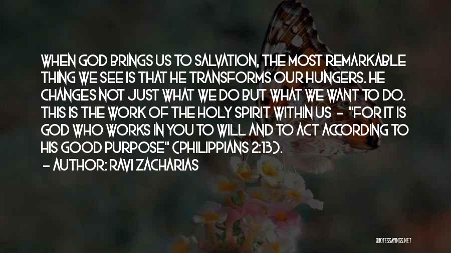 Ravi Zacharias Quotes: When God Brings Us To Salvation, The Most Remarkable Thing We See Is That He Transforms Our Hungers. He Changes