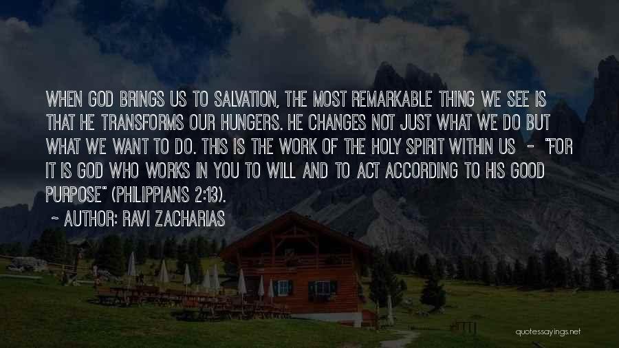 Ravi Zacharias Quotes: When God Brings Us To Salvation, The Most Remarkable Thing We See Is That He Transforms Our Hungers. He Changes