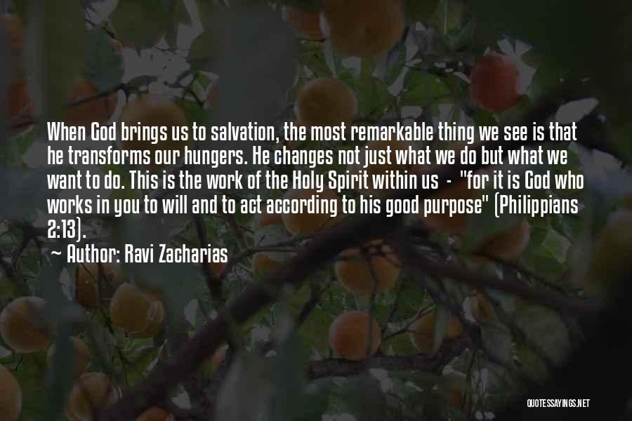 Ravi Zacharias Quotes: When God Brings Us To Salvation, The Most Remarkable Thing We See Is That He Transforms Our Hungers. He Changes