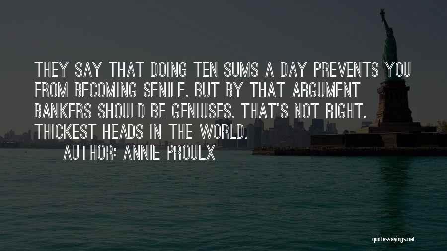 Annie Proulx Quotes: They Say That Doing Ten Sums A Day Prevents You From Becoming Senile. But By That Argument Bankers Should Be