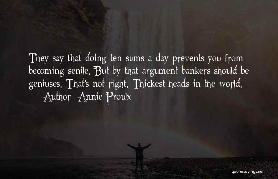 Annie Proulx Quotes: They Say That Doing Ten Sums A Day Prevents You From Becoming Senile. But By That Argument Bankers Should Be