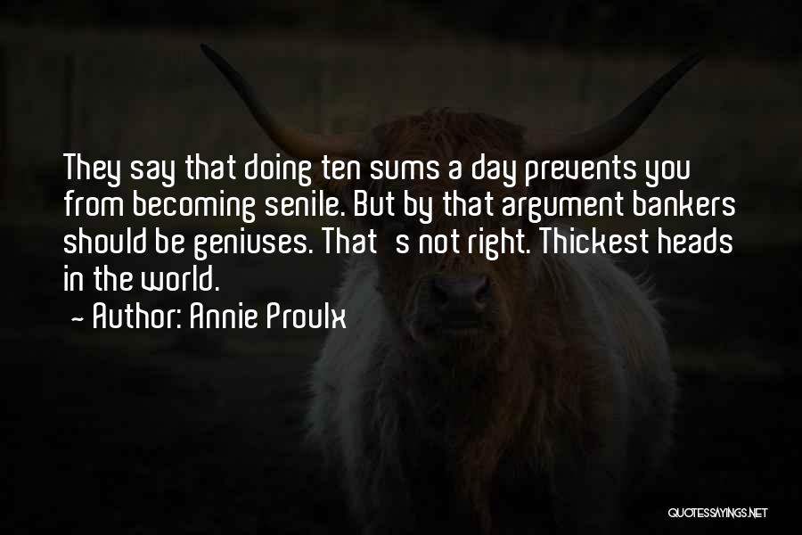Annie Proulx Quotes: They Say That Doing Ten Sums A Day Prevents You From Becoming Senile. But By That Argument Bankers Should Be