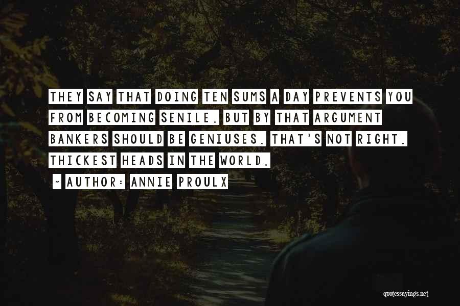 Annie Proulx Quotes: They Say That Doing Ten Sums A Day Prevents You From Becoming Senile. But By That Argument Bankers Should Be