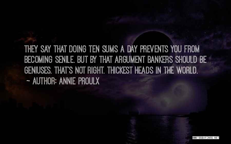Annie Proulx Quotes: They Say That Doing Ten Sums A Day Prevents You From Becoming Senile. But By That Argument Bankers Should Be