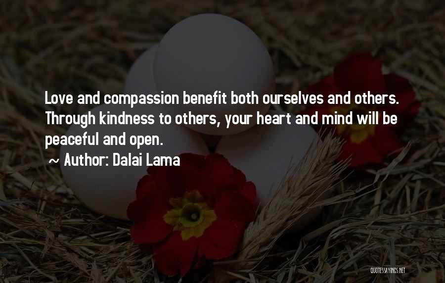 Dalai Lama Quotes: Love And Compassion Benefit Both Ourselves And Others. Through Kindness To Others, Your Heart And Mind Will Be Peaceful And