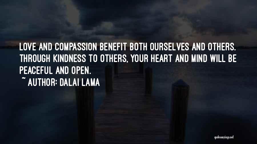 Dalai Lama Quotes: Love And Compassion Benefit Both Ourselves And Others. Through Kindness To Others, Your Heart And Mind Will Be Peaceful And