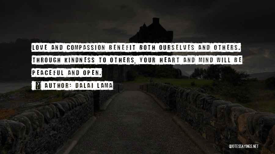 Dalai Lama Quotes: Love And Compassion Benefit Both Ourselves And Others. Through Kindness To Others, Your Heart And Mind Will Be Peaceful And