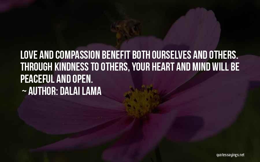 Dalai Lama Quotes: Love And Compassion Benefit Both Ourselves And Others. Through Kindness To Others, Your Heart And Mind Will Be Peaceful And