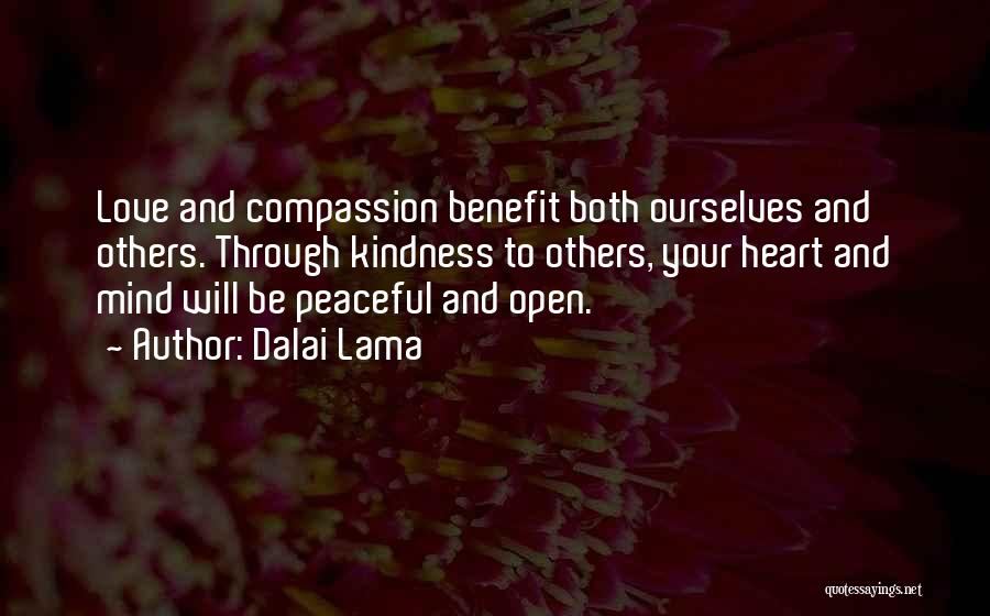 Dalai Lama Quotes: Love And Compassion Benefit Both Ourselves And Others. Through Kindness To Others, Your Heart And Mind Will Be Peaceful And