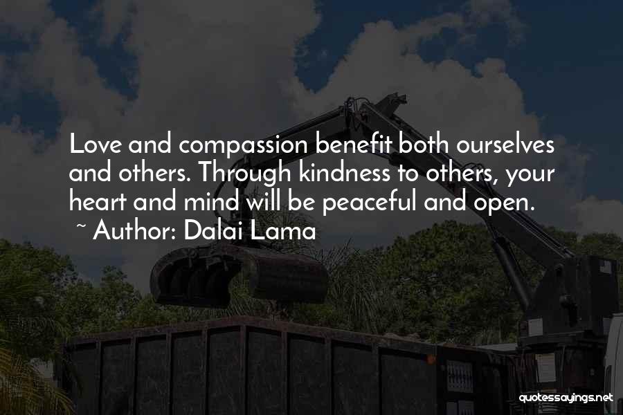 Dalai Lama Quotes: Love And Compassion Benefit Both Ourselves And Others. Through Kindness To Others, Your Heart And Mind Will Be Peaceful And