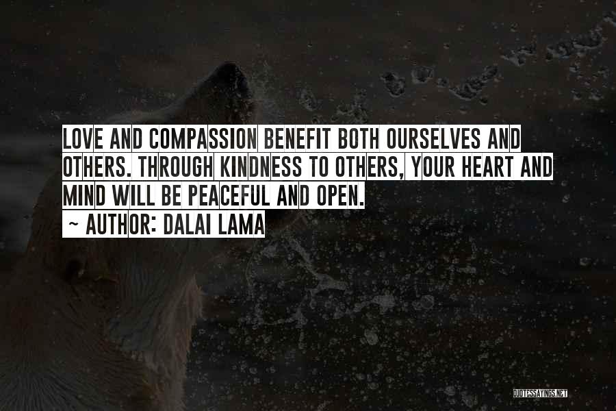 Dalai Lama Quotes: Love And Compassion Benefit Both Ourselves And Others. Through Kindness To Others, Your Heart And Mind Will Be Peaceful And