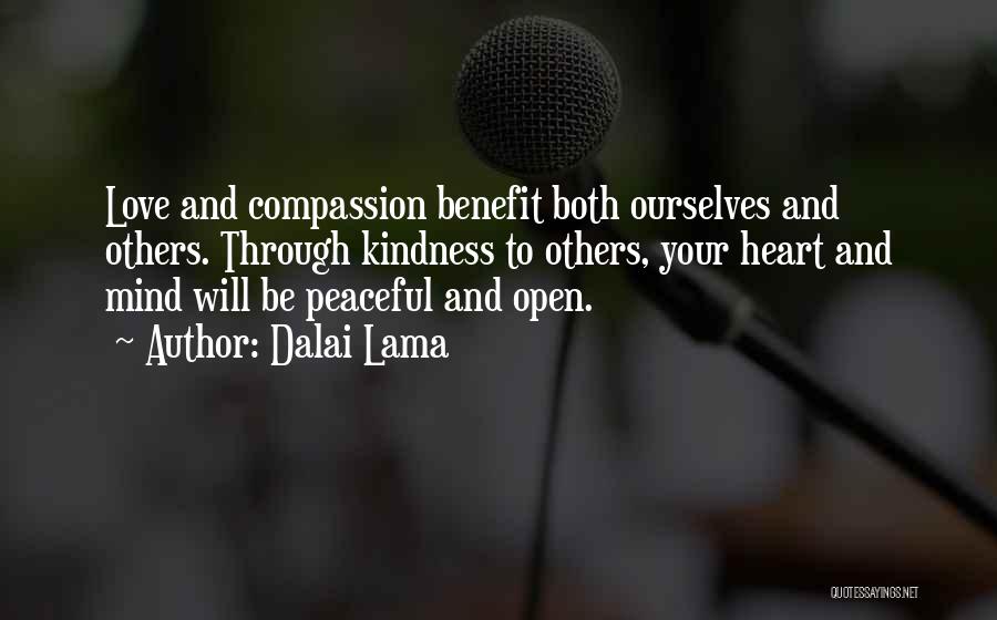 Dalai Lama Quotes: Love And Compassion Benefit Both Ourselves And Others. Through Kindness To Others, Your Heart And Mind Will Be Peaceful And