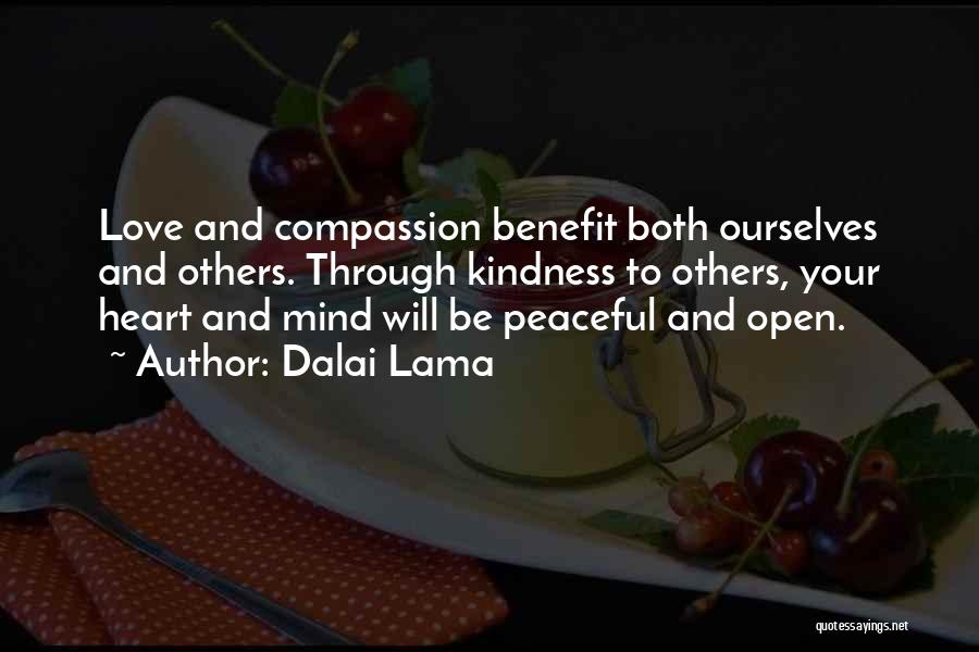 Dalai Lama Quotes: Love And Compassion Benefit Both Ourselves And Others. Through Kindness To Others, Your Heart And Mind Will Be Peaceful And