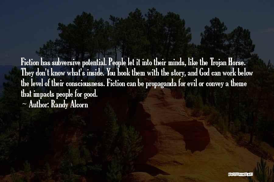 Randy Alcorn Quotes: Fiction Has Subversive Potential. People Let It Into Their Minds, Like The Trojan Horse. They Don't Know What's Inside. You