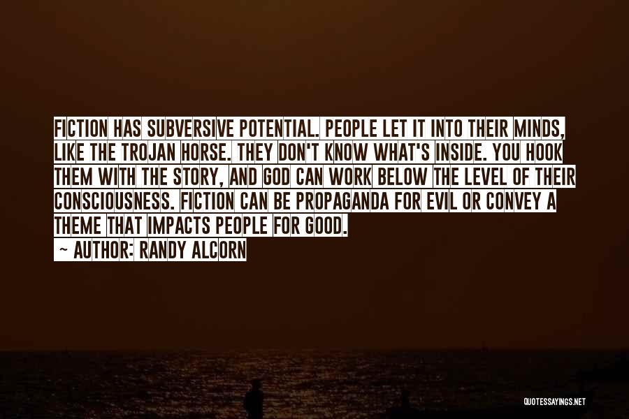 Randy Alcorn Quotes: Fiction Has Subversive Potential. People Let It Into Their Minds, Like The Trojan Horse. They Don't Know What's Inside. You