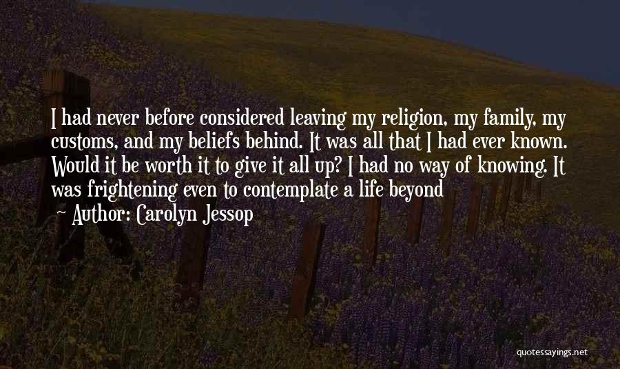 Carolyn Jessop Quotes: I Had Never Before Considered Leaving My Religion, My Family, My Customs, And My Beliefs Behind. It Was All That