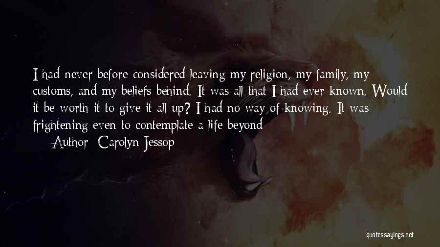 Carolyn Jessop Quotes: I Had Never Before Considered Leaving My Religion, My Family, My Customs, And My Beliefs Behind. It Was All That