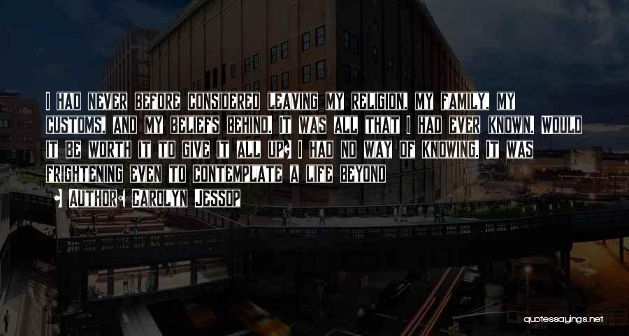 Carolyn Jessop Quotes: I Had Never Before Considered Leaving My Religion, My Family, My Customs, And My Beliefs Behind. It Was All That